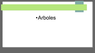•Arboles
 
