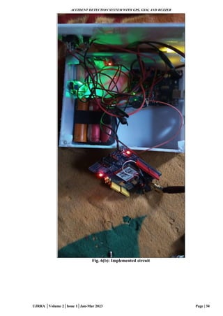 ACCIDENT DETECTION SYSTEM WITH GPS, GSM, AND BUZZER
UJRRA │Volume 2│Issue 1│Jan-Mar 2023 Page | 34
Fig. 6(b): Implemented circuit
 