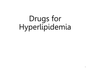 Drugs for
Hyperlipidemia
1
 