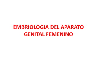 EMBRIOLOGIA DEL APARATO
GENITAL FEMENINO
 