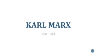 KARL MARX
1818 – 1883
 