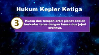 Kuasa dua tempoh orbit planet adalah
berkadar terus dengan kuasa dua jejari
orbitnya.
3
 