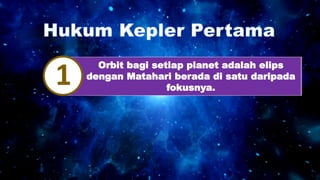 Orbit bagi setiap planet adalah elips
dengan Matahari berada di satu daripada
fokusnya.
1
 
