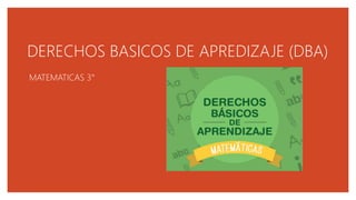 DERECHOS BASICOS DE APREDIZAJE (DBA)
MATEMATICAS 3°
 