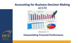 Accounting for Business Decision Making
AC570
Session 3
Interpretating Financial Performance
 