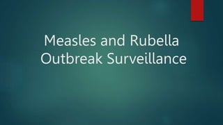 Measles and Rubella
Outbreak Surveillance
 
