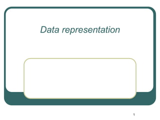 1
Data representation
 