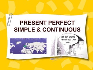 PRESENT PERFECT
SIMPLE & CONTINUOUS
 
