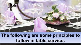 The following are some principles to
follow in table service:
 