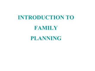INTRODUCTION TO
FAMILY
PLANNING
 