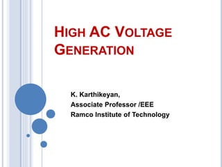 HIGH AC VOLTAGE
GENERATION
K. Karthikeyan,
Associate Professor /EEE
Ramco Institute of Technology
 