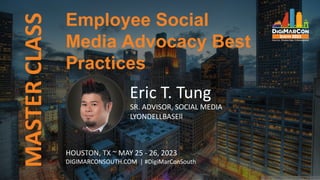 MASTER
CLASS
HOUSTON, TX ~ MAY 25 - 26, 2023
DIGIMARCONSOUTH.COM | #DigiMarConSouth
Eric T. Tung
SR. ADVISOR, SOCIAL MEDIA
LYONDELLBASEll
Employee Social
Media Advocacy Best
Practices
 