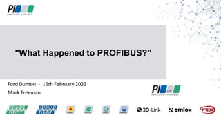 Ford Dunton - 16th February 2023
Mark Freeman
"What Happened to PROFIBUS?"
 