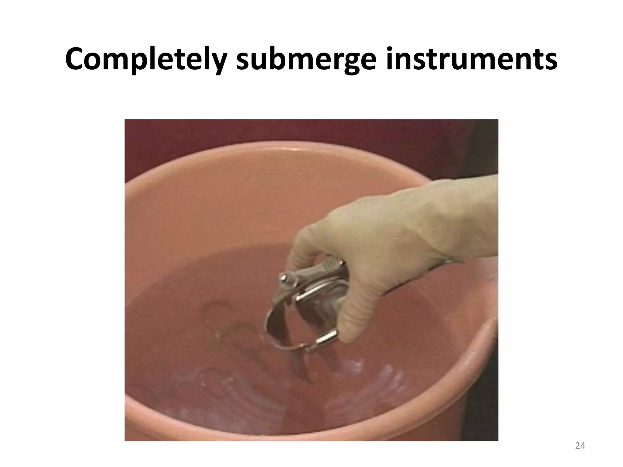 Completely submerge instruments
24
 