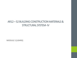 AR12–52BUILDINGCONSTRUCTIONMATERIALS&
STRUCTURALSYSTEM-IV
MODULE 1(10HRS)
 