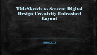TitleSketch to Screen: Digital
Design Creativity Unleashed
Layout
FIRMROOTS
 
