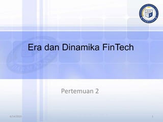 1
Era dan Dinamika FinTech
Pertemuan 2
6/14/2023
 