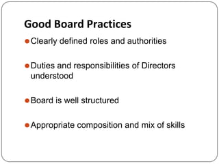Good Board Practices
⚫Clearly defined roles and authorities
⚫Duties and responsibilities of Directors
understood
⚫Board is well structured
⚫Appropriate composition and mix of skills
 