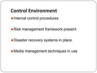 Control Environment
⚫Internal control procedures
⚫Risk management framework present
⚫Disaster recovery systems in place
⚫Media management techniques in use
 