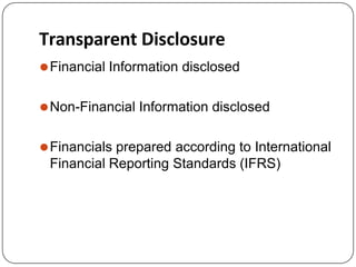 Transparent Disclosure
⚫Financial Information disclosed
⚫Non-Financial Information disclosed
⚫Financials prepared according to International
Financial Reporting Standards (IFRS)
 