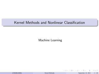 Kernel Methods and Nonlinear Classification
Machine Learning
(CS5350/6350) Kernel Methods September 15, 2011 1 / 16
 