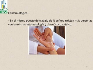 50
Epidemiológico:
- En el mismo puesto de trabajo de la señora existen más personas
con la misma sintomatología y diagnóstico médico.
 