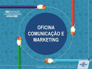OFICINA
COMUNICAÇÃO E
MARKETING
0
 