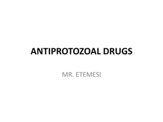 ANTIPROTOZOAL DRUGS
MR. ETEMESI
 