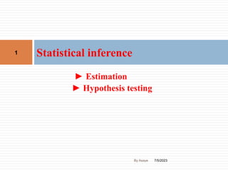 ► Estimation
► Hypothesis testing
Statistical inference
7/5/2023
1
By Asaye
 