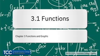 MATH 1324 – Business College Algebra
3.1 Functions
Chapter 3 Functions and Graphs
 