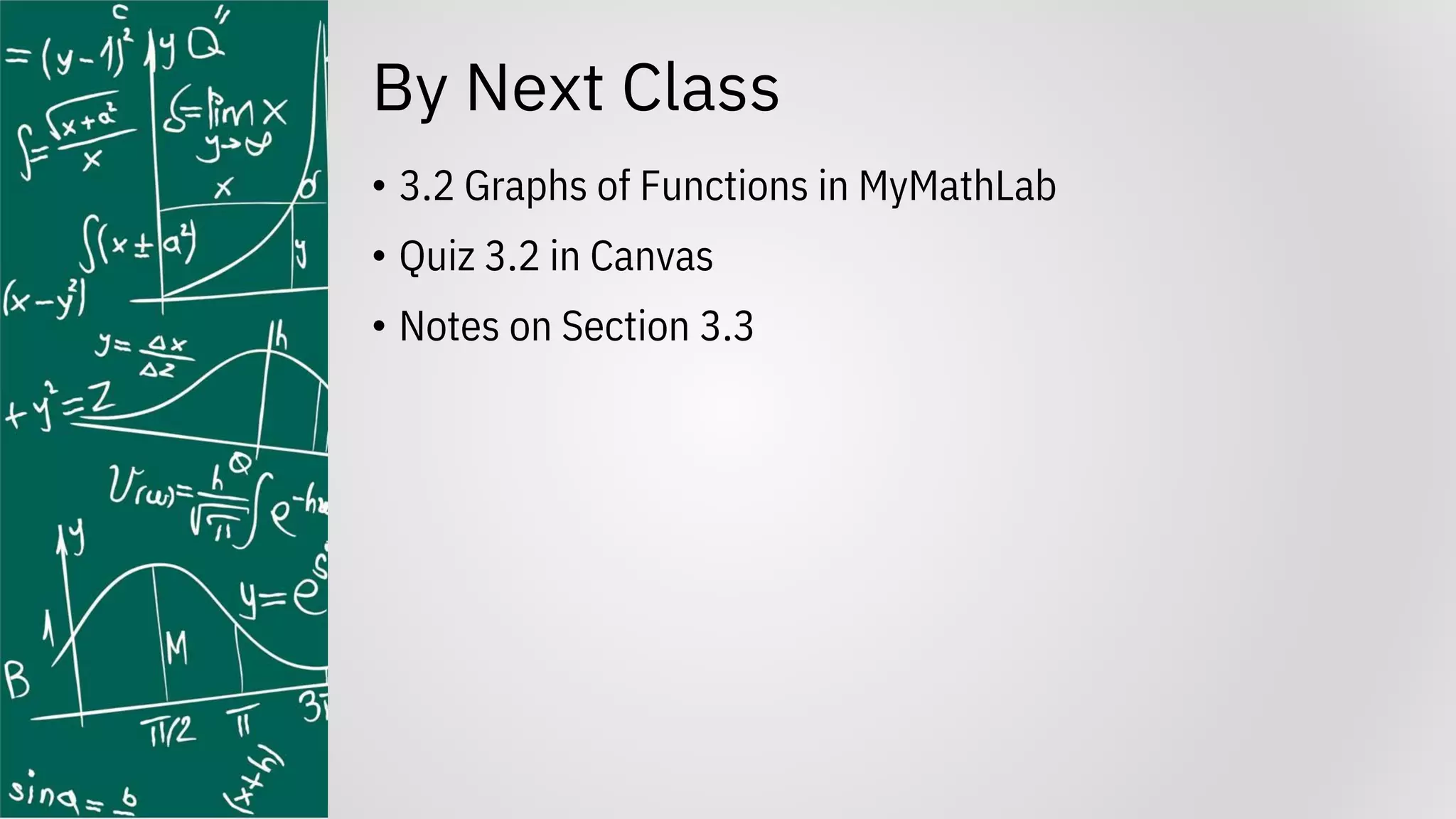 By Next Class
• 3.2 Graphs of Functions in MyMathLab
• Quiz 3.2 in Canvas
• Notes on Section 3.3
 
