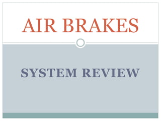 SYSTEM REVIEW
AIR BRAKES
 