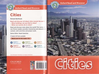 Cities
Richard Northcott
Read and discover all about cities around the wo
• What buildings can you find in cities?
• What can tourists do in cities?
Read and discover more about the world! This series 01
non-fiction readers provides interesting and educationd l
content, with activities and project work.
Series Editor: Hazel Geatches
Audio CD Pack available
Word count for this reader: 831
tJr LeveL 1
'<::iY 300 headwords
f?( LeveL 3
'<:::i:J 600 headwords
LeveL 2 g LeveL4
450 headwords 750 headwords
@
-" LeveL5
eJ.
. 900 head!'
LeveL 6
1,050 head HI!
 