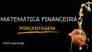 MATEMÁTICA FINANCEIRA
👉Prof. Lucas Araujo
porcentagem
 