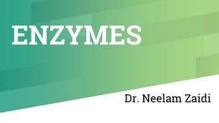 ENZYMES
Dr. Neelam Zaidi
 