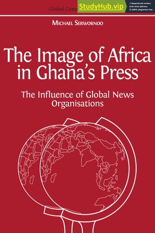 The Image of Africa
in Ghana’s Press
The Influence of Global News
Organisations
Michael Serwornoo
Global Communications
 