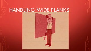HANDLING WIDE PLANKS
 