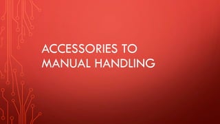 ACCESSORIES TO
MANUAL HANDLING
 