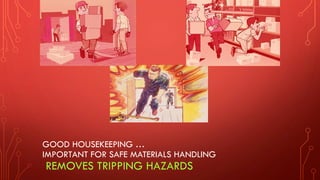 GOOD HOUSEKEEPING …
IMPORTANT FOR SAFE MATERIALS HANDLING
REMOVES TRIPPING HAZARDS
 