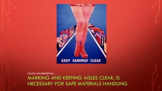 GOOD HOUSEKEEPING …
MARKING AND KEEPING AISLES CLEAR, IS
NECESSARY FOR SAFE MATERIALS HANDLING
 