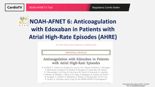 Magdalena Carrillo Bailén
NOAH-AFNET 6 Trial
NOAH-AFNET 6: Anticoagulation
with Edoxaban in Patients with
Atrial High-Rate Episodes (AHRE)
Presentación ESC Congress 2023: P. Kirchhof
DOI: 10.1056/NEJMoa2303062
 
