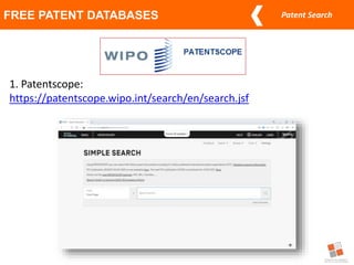 Patent Search
FREE PATENT DATABASES
1. Patentscope:
https://patentscope.wipo.int/search/en/search.jsf
 