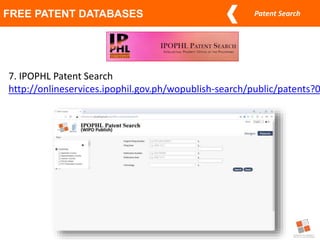 Patent Search
FREE PATENT DATABASES
7. IPOPHL Patent Search
http://onlineservices.ipophil.gov.ph/wopublish-search/public/patents?0
 