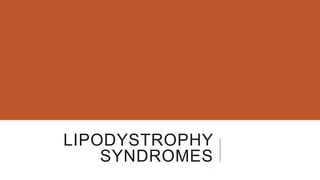 LIPODYSTROPHY
SYNDROMES
 