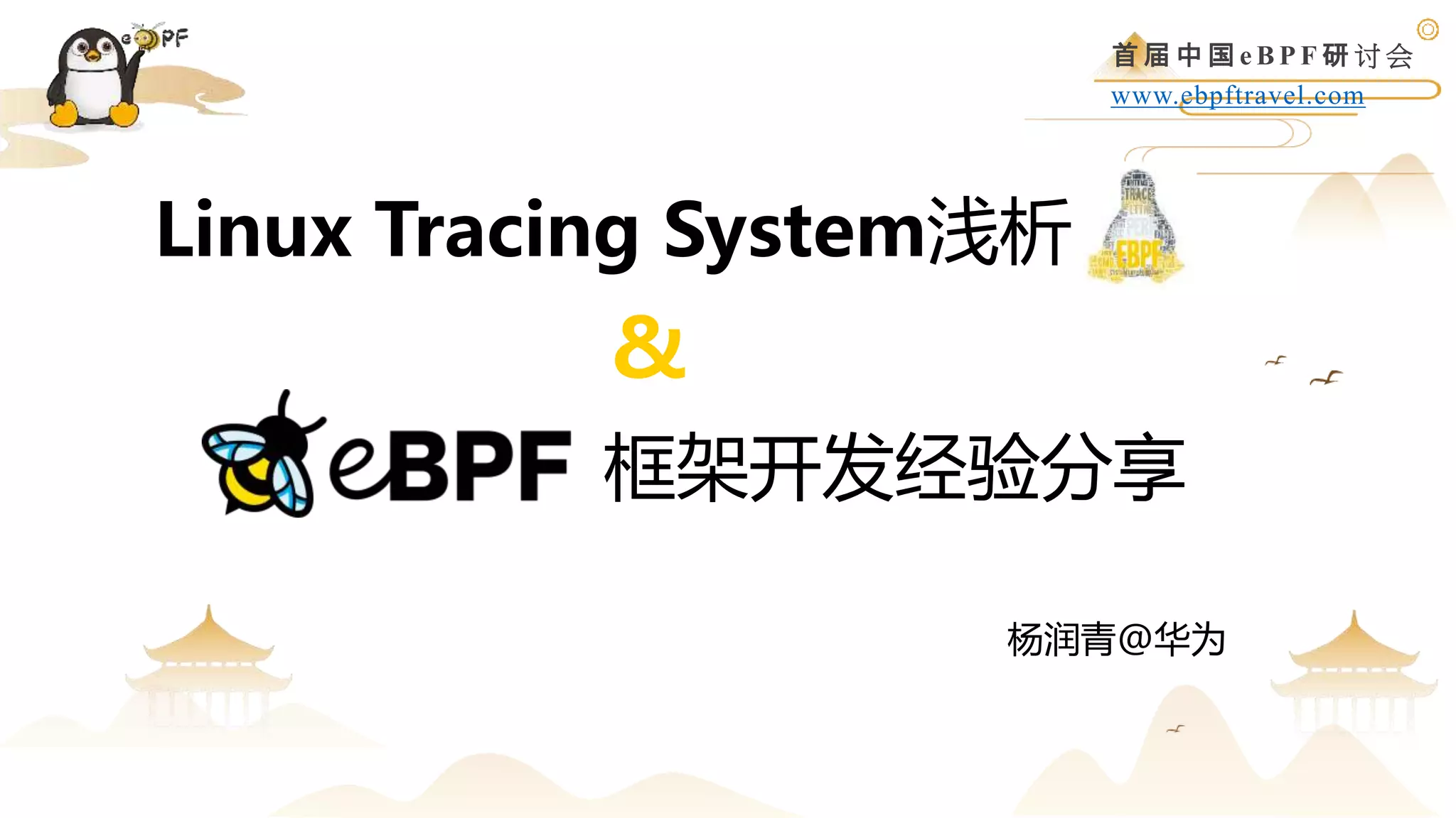 首 届 中 国 e B P F 研 讨 会
www.ebpftravel.com
框架开发经验分享
杨润青@华为
Linux Tracing System浅析
&
 
