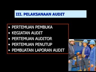 • PERTEMUAN PEMBUKA
• KEGIATAN AUDIT
• PERTEMUAN AUDITOR
• PERTEMUAN PENUTUP
• PEMBUATAN LAPORAN AUDIT
III. PELAKSANAAN AUDIT
 