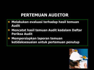 PERTEMUAN AUDITOR
Melakukan evaluasi terhadap hasil temuan
Audit
Mencatat hasil temuan Audit kedalam Daftar
Periksa Audit
Mempersiapkan laporan temuan
ketidaksesuaian untuk pertemuan penutup
 