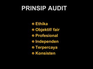PRINSIP AUDIT
Ethika
Objektif/ fair
Profesional
Independen
Terpercaya
Konsisten
 
