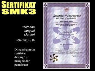 Ditanda
tangani
Menteri
Berlaku 3 th
Dimensi/ukuran
sertifikat
didesign u/
menghindari
pemalsuan
 