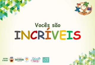 Vocês são
INCRÍVEIS
 